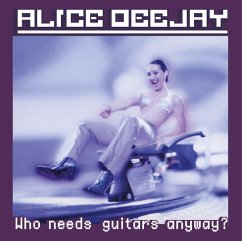 Who Needs Guitars Anyway? - Alice Deejay Who Needs Guitars Anyway? - Alice Deejay