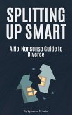 Splitting Up Smart: A No-Nonsense Guide to Divorce (eBook, ePUB)