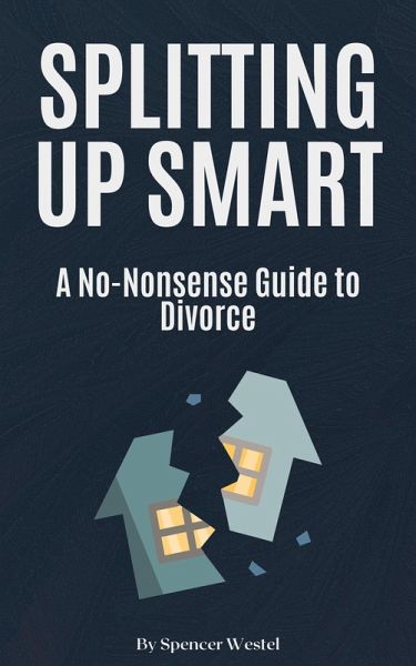 Splitting Up Smart: A No-Nonsense Guide to Divorce (eBook, ePUB) Splitting Up Smart: A No-Nonsense Guide to Divorce (eBook, ePUB)