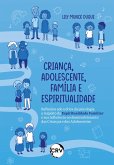 Criança, Adolescente, Família e Espiritualidade Reflexões sob a ótica da psicologia a respeito da espiritualidade familiar e sua influência no desenvolvimento das crianças e dos adolescentes (eBook, ePUB)