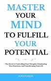 Master Your Mind to Fulfill Your Potential: The Secret to Controlling Your Thoughts, Dominating Your Emotions, and Transforming Your Life (eBook, ePUB)