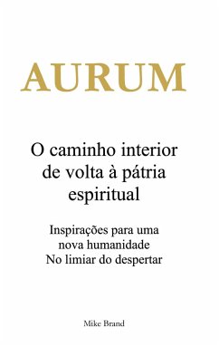 AURUM - O caminho interior de volta à pátria espiritual (eBook, ePUB) AURUM - O caminho interior de volta à pátria espiritual (eBook, ePUB)