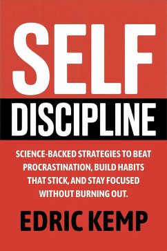 Cover Self Discipline: Science-Backed Strategies to Beat Procrastination, Build Habits That Stick, and Stay Focused Without Burning Out (eBook, ePUB)