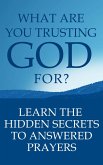 What Are You Trusting God For?: Learn The Hidden Secrets To Answered Prayers (eBook, ePUB)