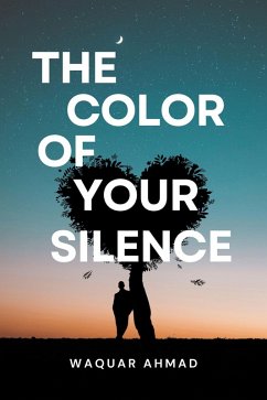 The Color of Your Silence (eBook, ePUB) - Ahmad, Waquar The Color of Your Silence (eBook, ePUB) - Ahmad, Waquar