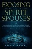 Exposing and Expelling Spirit Spouses: Total Deliverance From Spiritual Marriages, Incubus, Succubus, and All Sexual Demons That Attack in the Night (eBook, ePUB)