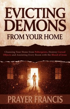 Cover Evicting Demons from Your Home: A Step-by-Step Guide to Cleansing Your Home from Poltergeists and Anointing Every Room with the Blood of Jesus (eBook, ePUB)