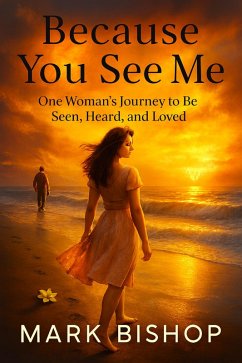 Cover Because You See Me: One Woman's Journey to Be Seen, Heard, and Loved (eBook, ePUB)