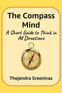 The Compass Mind - A Short Guide to Think in All Directions (eBook, ePUB) - Sreenivas, Thejendra