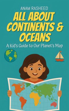 All About Continents & Oceans: A Kid's Guide to Our Planet's Map (Chapter Books For Kids, #9) (eBook, ePUB) - Rasheed, Anam