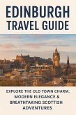 Edinburgh Travel Guide: Explore the Old Town Charm, Modern Elegance & Breathtaking Scottish Adventures (eBook, ePUB) Edinburgh Travel Guide: Explore the Old Town Charm, Modern Elegance & Breathtaking Scottish Adventures (eBook, ePUB)