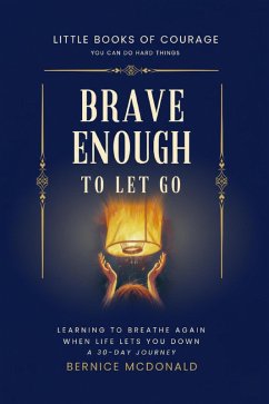 Cover Brave Enough To Let Go: Learn To Breathe Again When Life Lets You Down - A 30-Day Journey (Little Books of Courage, #0) (eBook, ePUB)