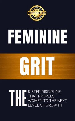 Cover Feminine Grit: The 8-Step Discipline That Propels Women To The Next Level of Growth (eBook, ePUB)