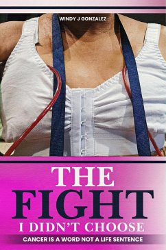 Cover The Fight I Didn't Choose: Cancer Is A Word Not A Life Sentence (eBook, ePUB)
