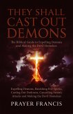 They Shall Cast Out Demons: The Biblical Guide to Expelling Demons, Banishing Evil Spirits, Casting Out Darkness, Cancelling Satanic Attacks, and Making the Devil Homeless (eBook, ePUB)
