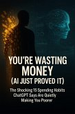 You're Wasting Money (AI Just Proved It) (eBook, ePUB) You're Wasting Money (AI Just Proved It) (eBook, ePUB)