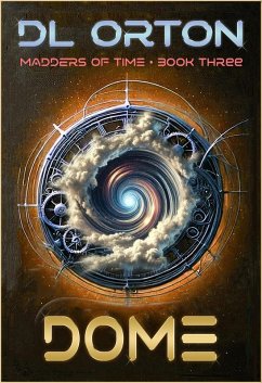 Dome (Madders of Time, #3) (eBook, ePUB) - Orton, D. L. Dome (Madders of Time, #3) (eBook, ePUB) - Orton, D. L.