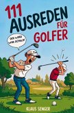 111 Ausreden für Golfer - Das augenzwinkernde Geschenk mit legendären Erklärungen für jedes Missgeschick 111 Ausreden für Golfer - Das augenzwinkernde Geschenk mit legendären Erklärungen für jedes Missgeschick