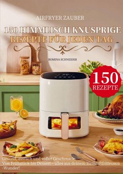 Airfryer Zauber - 150 himmlisch knusprige Rezepte für jeden Tag - Schneider, Romina Airfryer Zauber - 150 himmlisch knusprige Rezepte für jeden Tag - Schneider, Romina