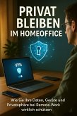 Privat Bleiben im Homeoffice Wie Sie Ihre Daten, Geräte und Privatsphäre bei Remote-Work wirklich schützen (eBook, ePUB) Privat Bleiben im Homeoffice Wie Sie Ihre Daten, Geräte und Privatsphäre bei Remote-Work wirklich schützen (eBook, ePUB)