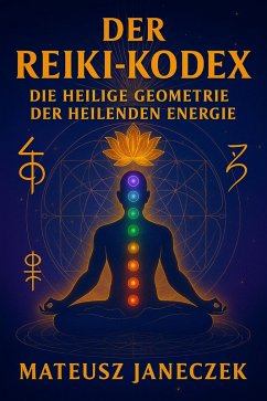 Der Reiki - Kodex Die Heilige Geometrie der Heilenden Energie (Reiki Codex: The Sacred Geometry of Healing Energy, #1) (eBook, ePUB) - Janeczek, Mateusz