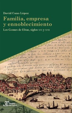 Cover Familia, empresa y ennoblecimiento : los Gomes de Elvas, siglos XVI y XVII