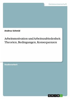 Arbeitsmotivation und Arbeitszufriedenheit. Theorien, Bedingungen, Konsequenzen Arbeitsmotivation und Arbeitszufriedenheit. Theorien, Bedingungen, Konsequenzen