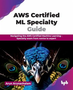 AWS Certified ML Specialty Guide - Arunachalam, Arun AWS Certified ML Specialty Guide - Arunachalam, Arun