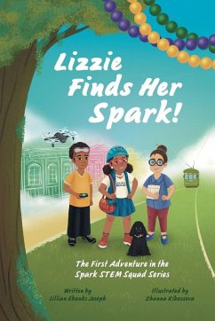 Lizzie Finds Her Spark! The First Adventure in the Spark STEM Squad Series - Joseph, Lillian Ebanks Lizzie Finds Her Spark! The First Adventure in the Spark STEM Squad Series - Joseph, Lillian Ebanks
