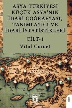 Cover Asya Türkiyesi Kücük Asyanin Idari Cografyasi, Tanimlayici ve Idari Istatistikleri Cilt 1