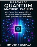 The Power of Quantum Machine Learning: WITH TENSORFLOW QUANTUM, QISKIT, PENNYLANE, AND AMAZON BRAKET (eBook, ePUB)