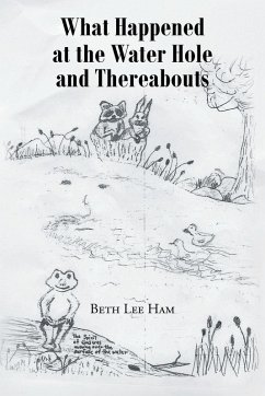 What Happened at the Water Hole and Thereabouts - Ham, Beth Lee What Happened at the Water Hole and Thereabouts - Ham, Beth Lee