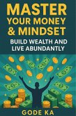 Master your Money and Mindset - Build Wealth & Live Abundantly (eBook, ePUB)