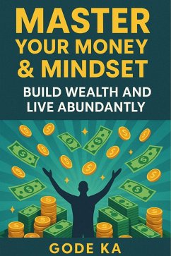 Cover Master your Money and Mindset - Build Wealth & Live Abundantly (eBook, ePUB)