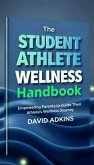 The Student Athlete Wellness Handbook Empowering Parents to Guide Their Athlete's Wellness Journey (eBook, ePUB)