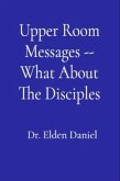 Upper Room Messages -- What About The Disciples (eBook, ePUB)