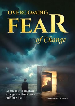 Overcoming Fear Of Change (eBook, ePUB) - H. Mukisa, Emmanuel Overcoming Fear Of Change (eBook, ePUB) - H. Mukisa, Emmanuel