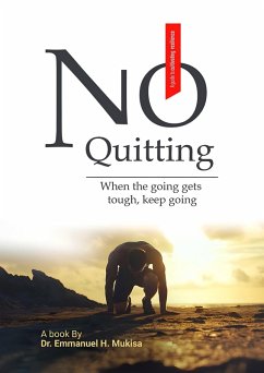 No Quitting (eBook, ePUB) - H. Mukisa, Emmanuel No Quitting (eBook, ePUB) - H. Mukisa, Emmanuel