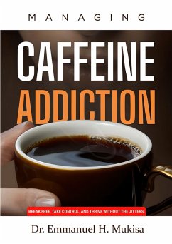 Managing Caffeine Addiction (eBook, ePUB) - H. Mukisa, Emmanuel