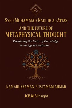 Cover Syed Muhammad Naquib al-Attas and the Future of Metaphysical Thought: Reclaiming the Unity of Knowledge in an Age of Confusion (eBook, ePUB)