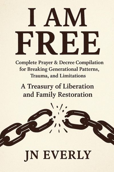 I Am Free: Complete Prayer & Decree Compilation for Breaking Generational Patterns, Trauma, and Limitations (eBook, ePUB) I Am Free: Complete Prayer & Decree Compilation for Breaking Generational Patterns, Trauma, and Limitations (eBook, ePUB)