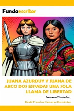 Juana Azurduy Y Juana De Arco Dos Espadas Una Sola Llama De Libertad (eBook, ePUB) - Hernández, David Francisco Camargo Juana Azurduy Y Juana De Arco Dos Espadas Una Sola Llama De Libertad (eBook, ePUB) - Hernández, David Francisco Camargo