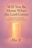 Will You Be Home When The Lord Comes- A Collection of Spiritual Reflections (eBook, ePUB)