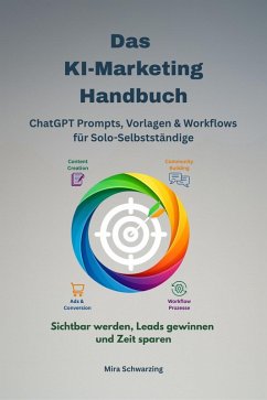 Das KI-Marketing-Handbuch - ChatGPT Prompts, Vorlagen & Workflows für Solo-Selbstständige (eBook, ePUB) - Schwarzing, Mira