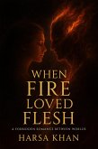 When Fire Loved Flesh: A forbidden romance between worlds (eBook, ePUB) When Fire Loved Flesh: A forbidden romance between worlds (eBook, ePUB)