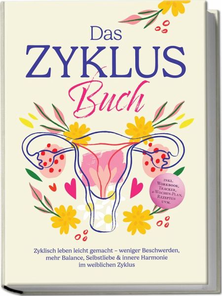 Das Zyklus Buch: Zyklisch leben leicht gemacht - weniger Beschwerden, mehr Balance, Selbstliebe & innere Harmonie im weiblichen Zyklus - inkl. Workbook, Tracker, 4-Wochen-Plan, Rezepten uvm. (eBook, ePUB)