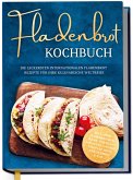 Fladenbrot Kochbuch: Die leckersten internationalen Fladenbrot Rezepte für Ihre kulinarische Weltreise - Pita, Pide, Flammkuchen, Naan, Tortilla, Focaccia, Lavash, Chapati, Roti, Knäckebrot u.v.m. (eBook, ePUB)
