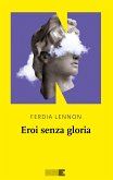 Eroi senza gloria (eBook, ePUB) Eroi senza gloria (eBook, ePUB)