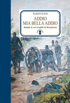 Cover Addio mia bella addio. Battaglie ed eroi (sconfitti) del Risorgimento (eBook, ePUB)