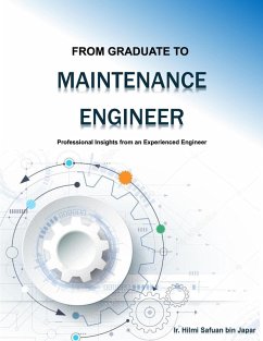 From Graduate to Maintenance Engineer a Lesson from the Field (eBook, ePUB) - Japar, Ir. Hilmi Safuan bin From Graduate to Maintenance Engineer a Lesson from the Field (eBook, ePUB) - Japar, Ir. Hilmi Safuan bin